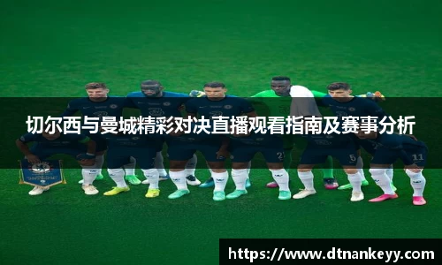 切尔西与曼城精彩对决直播观看指南及赛事分析