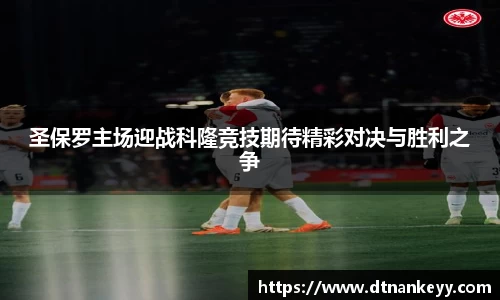 圣保罗主场迎战科隆竞技期待精彩对决与胜利之争